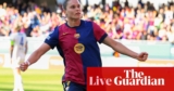 Barcelona 4-1 Chelsea: Girls’s Champions League semi-final, first leg – reside response | Girls’s Champions League